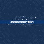牛宝宝和虎宝宝哪个有福气，要牛宝宝好，还是虎宝宝好