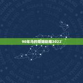 90年马的婚姻劫难2022，2022年属鸡人的全年每月