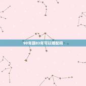 90年跟83年可以婚配吗，1990年和1983年相配吗？
