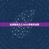生肖属虎之人2022年每月运势，1986属虎女人2022年的运气