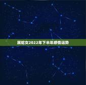 属蛇女2022年下半年感情运势，属蛇女一生运势