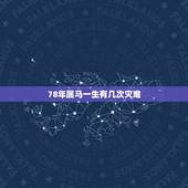 78年属马一生有几次灾难，78年属马人一生命运是怎么样的