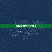 八字算命生几个孩子，怎么算命能生几个孩子