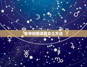 怀孕初期测男女土方法，怀孕辨别男女的方法有什么？