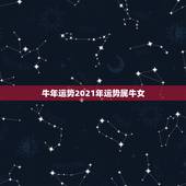 牛年运势2021年运势属牛女，牛年运势2021年运势属牛