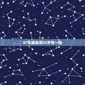 87年属兔男33岁有一劫，1987属兔的33岁有劫难吗