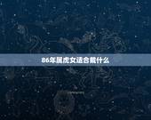 86年属虎女适合戴什么，1986年属虎女本命年戴什么好