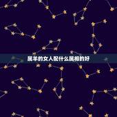 属羊的女人配什么属相的好，属羊女配什么属相好