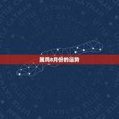 属鸡8月份的运势，属鸡八月份生三月的运势
