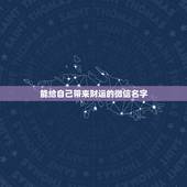 能给自己带来财运的微信名字 微信名怎么起才有财运