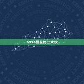 1996属鼠的三大坎，人生的三大坎是什么