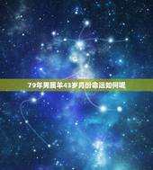 79年男属羊43岁月份命运如何呢，79年男属羊43岁月份命运