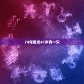 74年属虎47岁有一灾，1974年属虎人的中晚年运势