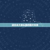 适合永久做头像的图片风景，有哪些适合做头像的图片？