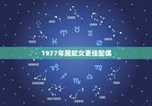 1977年属蛇女更佳配偶，1977蛇女的后半生