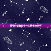 属马的爸爸生个什么属相的孩子，妈妈属鼠，爸爸属马，生什么属相的宝宝好？