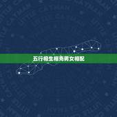 五行相生相克男女相配，12生肖五行相生相克表