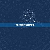 2021霸气网名女生，2021年女生简单气质的网名有哪些？