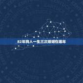 82年狗人一生三次婚姻在哪年，82年属狗的有几段婚姻