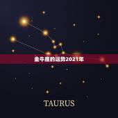 金牛座的运势2021年，金牛座今年的运势