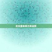 处女座未来三年运势，2021年处女座的运势怎么样 子女运势好不好