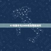 97年属牛与2000年龙婚配如何，2000年和1997年能在一起相配