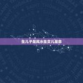 生儿子是风水生女儿是命，掉了个儿子，突然有了却生了个女儿，这是命么