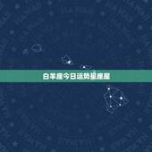 白羊座今日运势星座屋，白羊座明日最准的运势