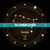 2022年属虎几月命苦，2022属虎几月出生不好
