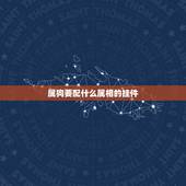属狗要配什么属相的挂件，属狗的带什么东西辟邪