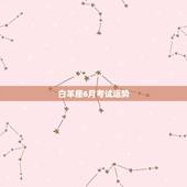 白羊座6月考试运势，白羊座今年运势，