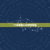 71年属猪人50岁后财运，71年属猪49岁有一灾2021的运气