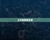 上升星座看正缘，怎么看上升星座，上升星座表怎么看