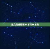 鼠女和虎婚配84年和86年虎，1984年属鼠和1986年属虎相配吗