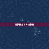 塔罗牌占卜方法教程，塔罗牌的占卜方法有几种，最常用的是哪几种？