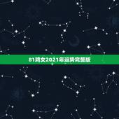 81鸡女2021年运势完整版，2021年鸡人运势运程1981年的鸡
