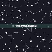 98年虎女和牛男婚配，1998年属虎男跟1998属虎女相配吗？