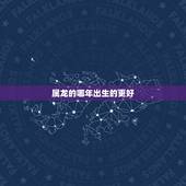 属龙的哪年出生的更好，龙年什么时辰出生更好
