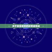 关于属相老虎的故事或传说，十二生肖老虎的故事是什么？