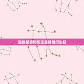 星座是算阳历还是算阴历生日，星座是以阳历生日，还是阴历生日