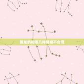 属龙的和哪几种属相不合呢，属龙的与哪几个属相相冲