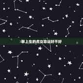 早上生的虎女命运好不好，女虎农历三月二十八生以后的命运好吗