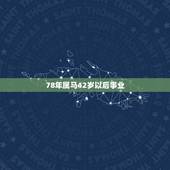 78年属马42岁以后事业，78年属马42岁以后财运