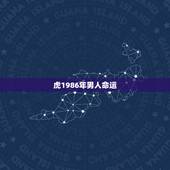 虎1986年男人命运，86年属虎的是什么命
