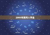 2005年属鸡人学业，2005年属鸡人2022 年学业运势