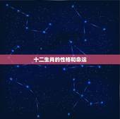 十二生肖的性格和命运，十二生肖属相的个性、性格、特征