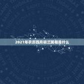 2021年农历四月初三属相是什么，2021年农历四月初六属什么生肖？