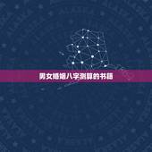 男女婚姻八字测算的书籍，男女婚姻八字测算
