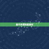 最不忠诚的星座女，十二星座女生谁最坏