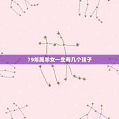 79年属羊女一生有几个孩子，79年属羊女最适合做哪些行业